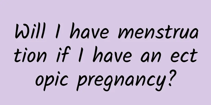 Will I have menstruation if I have an ectopic pregnancy?