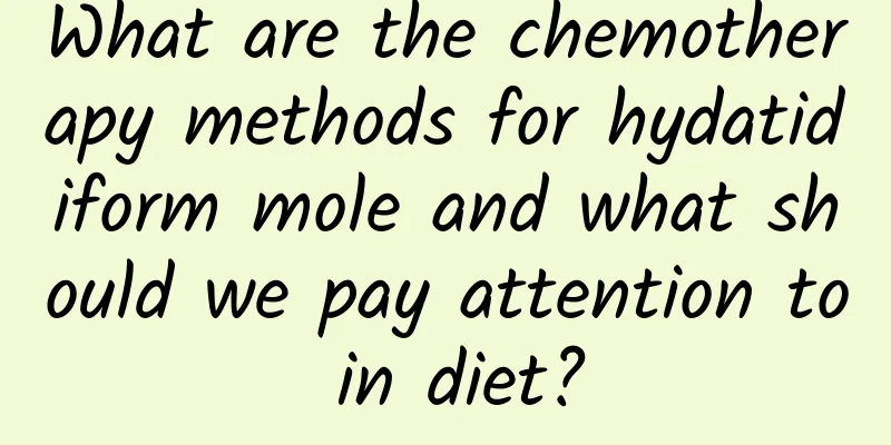 What are the chemotherapy methods for hydatidiform mole and what should we pay attention to in diet?