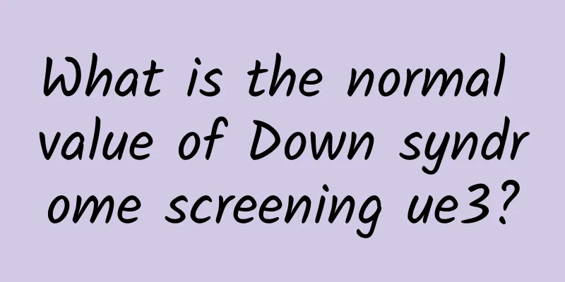 What is the normal value of Down syndrome screening ue3?