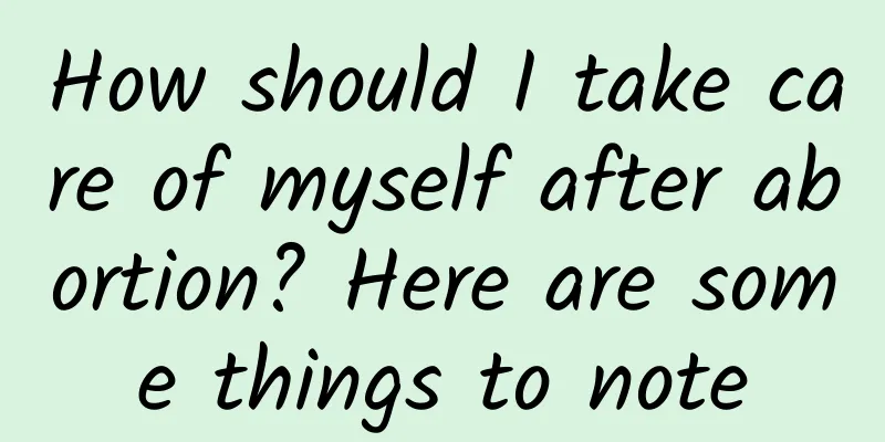 How should I take care of myself after abortion? Here are some things to note