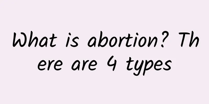 What is abortion? There are 4 types