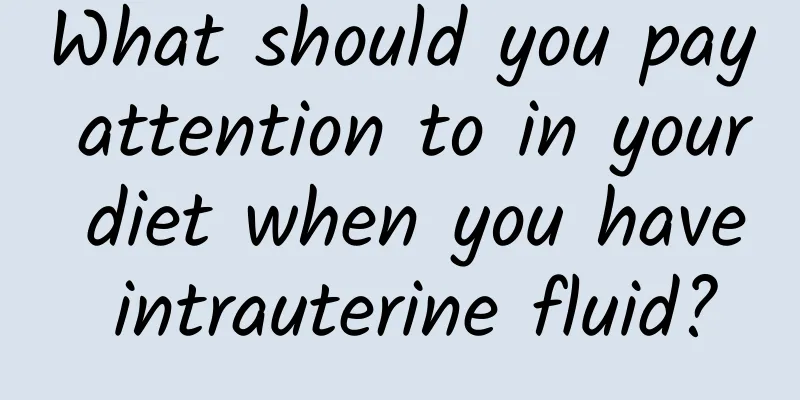 What should you pay attention to in your diet when you have intrauterine fluid?