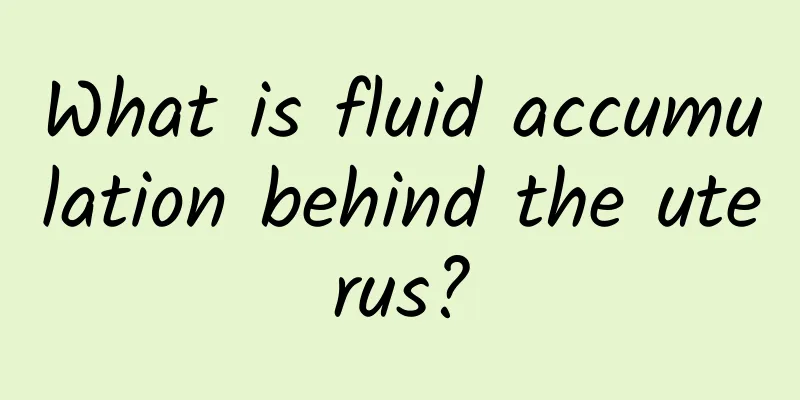What is fluid accumulation behind the uterus?