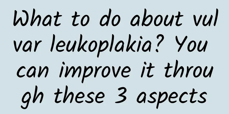 What to do about vulvar leukoplakia? You can improve it through these 3 aspects
