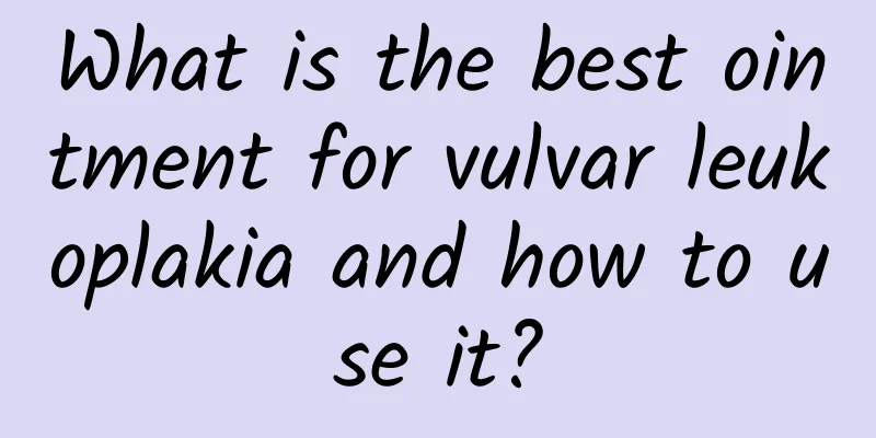 What is the best ointment for vulvar leukoplakia and how to use it?