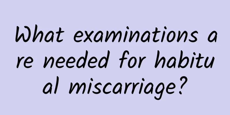 What examinations are needed for habitual miscarriage?