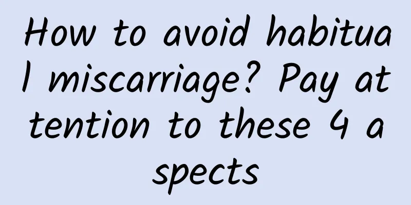 How to avoid habitual miscarriage? Pay attention to these 4 aspects