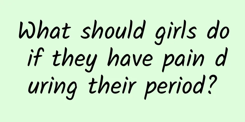 What should girls do if they have pain during their period?