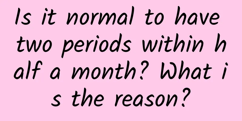 Is it normal to have two periods within half a month? What is the reason?