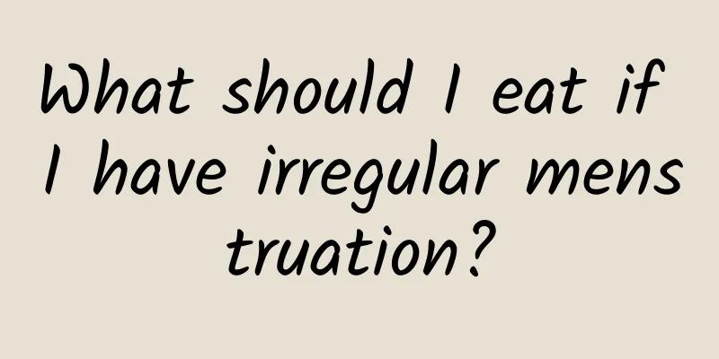 What should I eat if I have irregular menstruation?