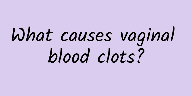What causes vaginal blood clots?