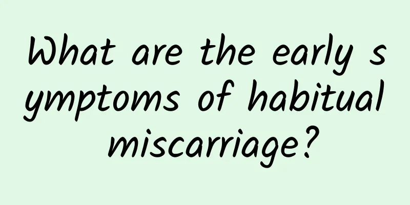 What are the early symptoms of habitual miscarriage?
