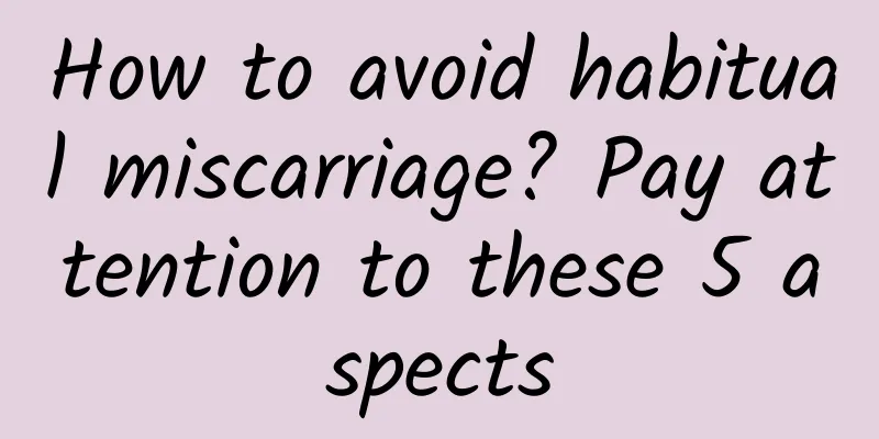 How to avoid habitual miscarriage? Pay attention to these 5 aspects