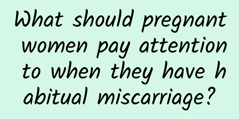 What should pregnant women pay attention to when they have habitual miscarriage?