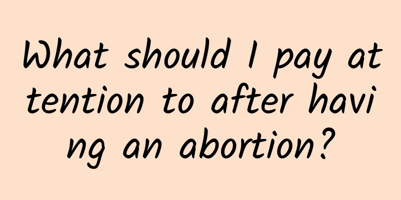 What should I pay attention to after having an abortion?