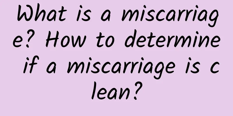 What is a miscarriage? How to determine if a miscarriage is clean?