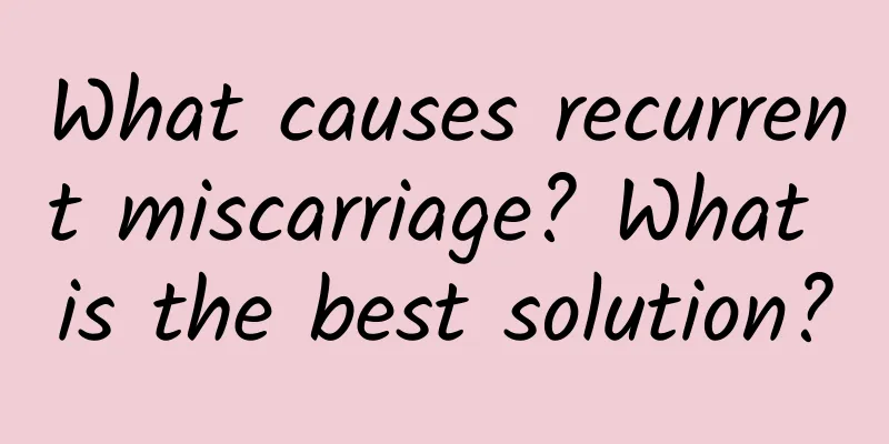 What causes recurrent miscarriage? What is the best solution?