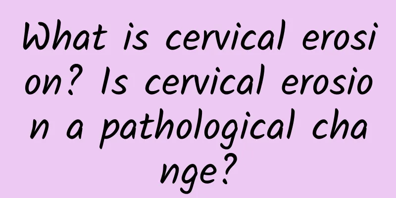 What is cervical erosion? Is cervical erosion a pathological change?