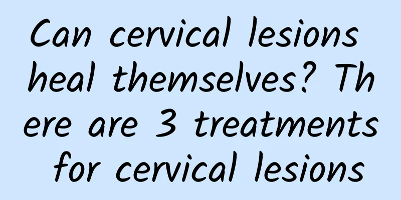 Can cervical lesions heal themselves? There are 3 treatments for cervical lesions