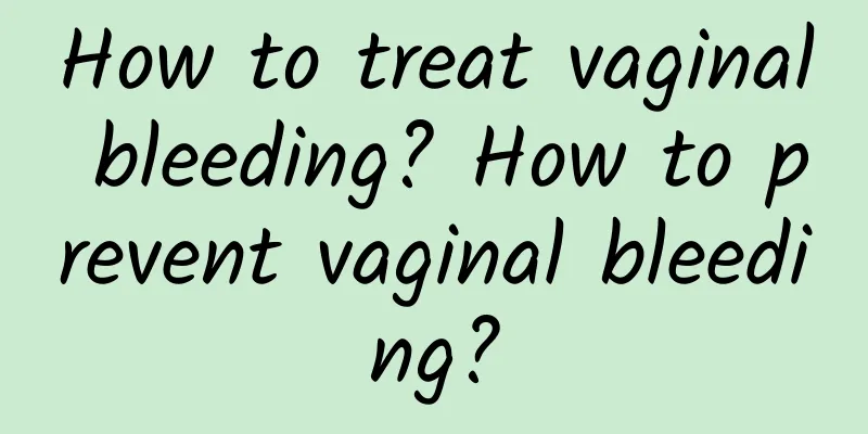 How to treat vaginal bleeding? How to prevent vaginal bleeding?