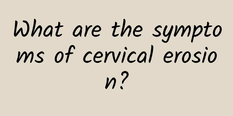 What are the symptoms of cervical erosion?