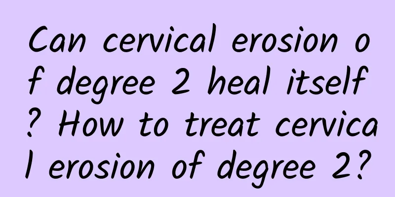 Can cervical erosion of degree 2 heal itself? How to treat cervical erosion of degree 2?