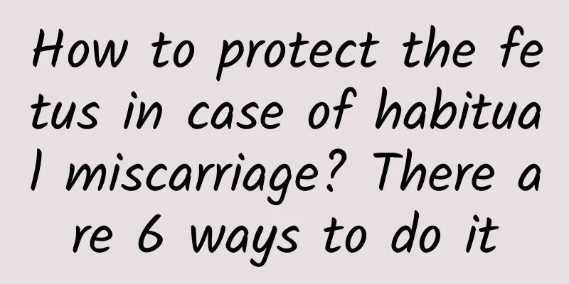 How to protect the fetus in case of habitual miscarriage? There are 6 ways to do it