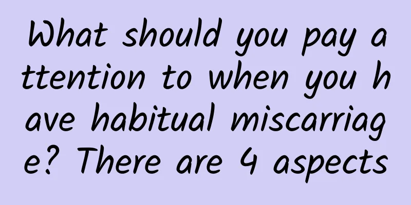 What should you pay attention to when you have habitual miscarriage? There are 4 aspects