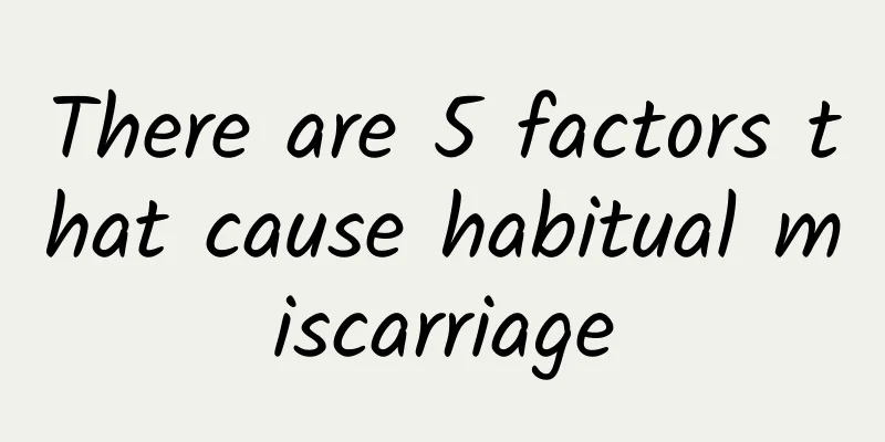There are 5 factors that cause habitual miscarriage