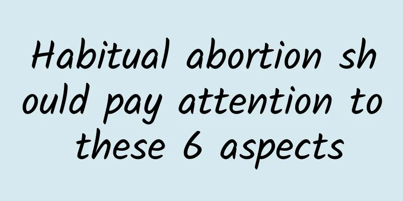 Habitual abortion should pay attention to these 6 aspects