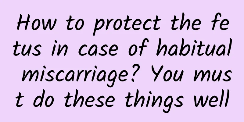 How to protect the fetus in case of habitual miscarriage? You must do these things well