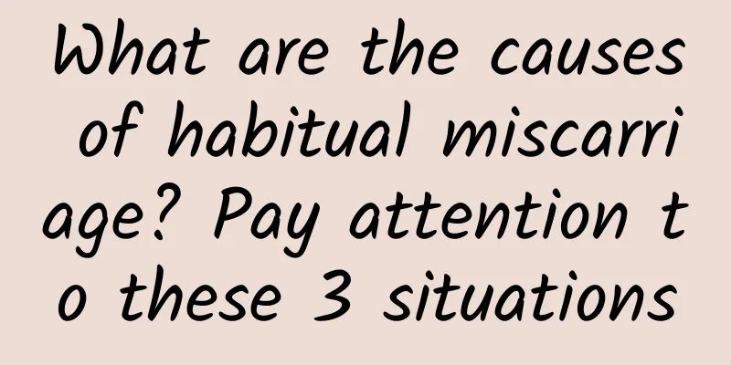 What are the causes of habitual miscarriage? Pay attention to these 3 situations