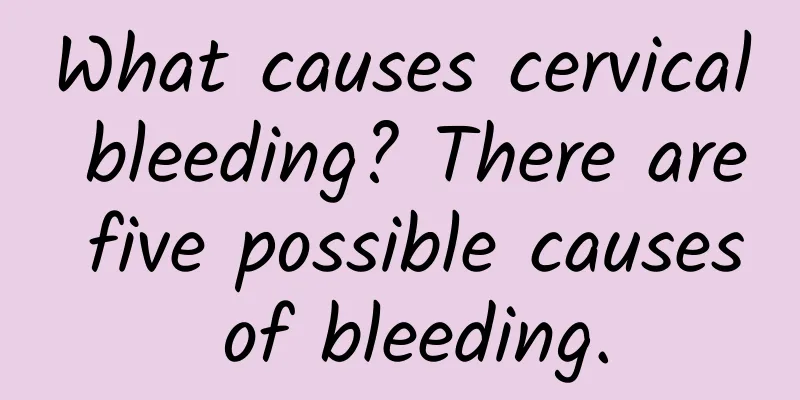 What causes cervical bleeding? There are five possible causes of bleeding.