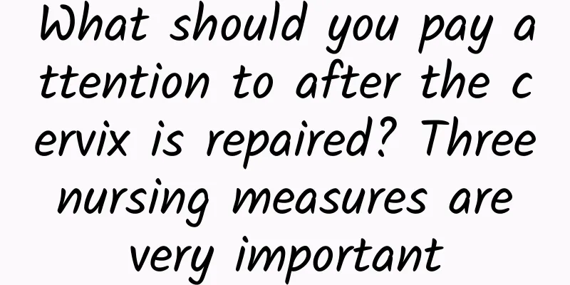 What should you pay attention to after the cervix is ​​repaired? Three nursing measures are very important