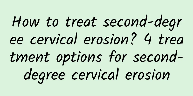 How to treat second-degree cervical erosion? 4 treatment options for second-degree cervical erosion