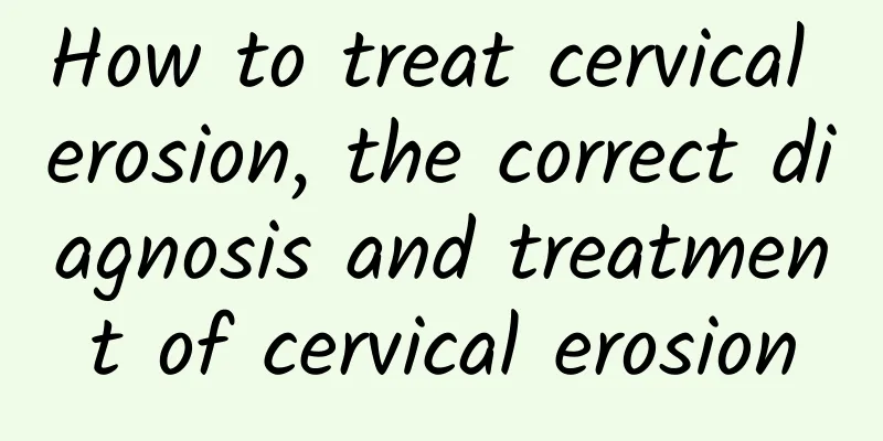 How to treat cervical erosion, the correct diagnosis and treatment of cervical erosion