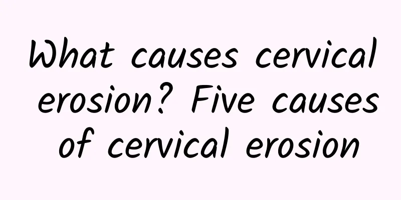 What causes cervical erosion? Five causes of cervical erosion