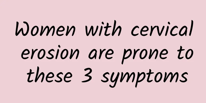 Women with cervical erosion are prone to these 3 symptoms