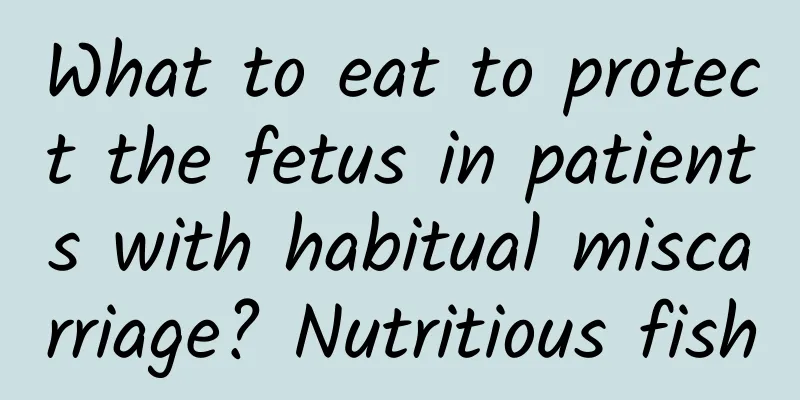 What to eat to protect the fetus in patients with habitual miscarriage? Nutritious fish