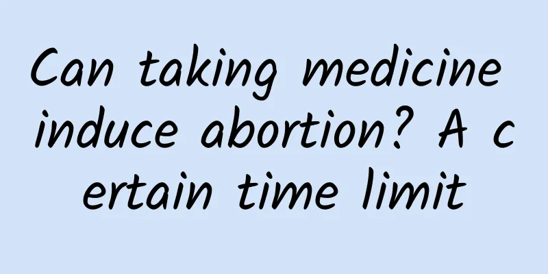 Can taking medicine induce abortion? A certain time limit
