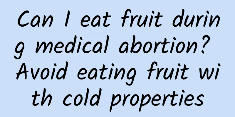 Can I eat fruit during medical abortion? Avoid eating fruit with cold properties