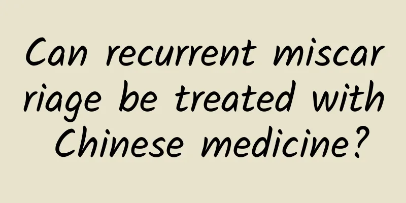 Can recurrent miscarriage be treated with Chinese medicine?