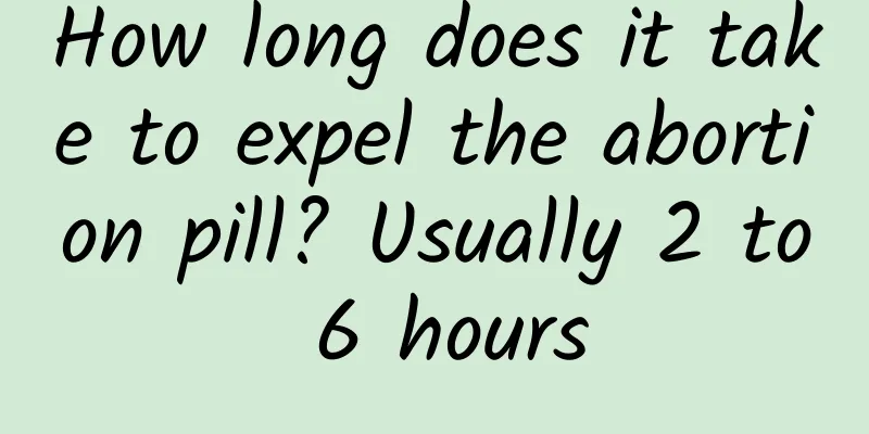 How long does it take to expel the abortion pill? Usually 2 to 6 hours