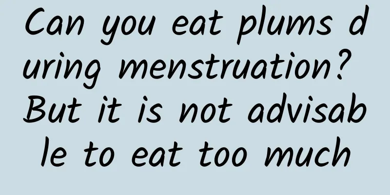 Can you eat plums during menstruation? But it is not advisable to eat too much