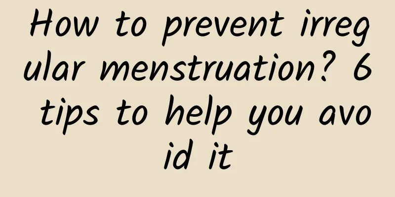 How to prevent irregular menstruation? 6 tips to help you avoid it