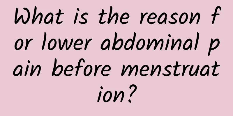 What is the reason for lower abdominal pain before menstruation?