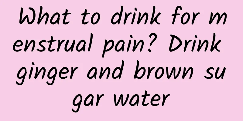What to drink for menstrual pain? Drink ginger and brown sugar water