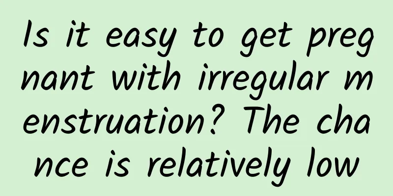 Is it easy to get pregnant with irregular menstruation? The chance is relatively low