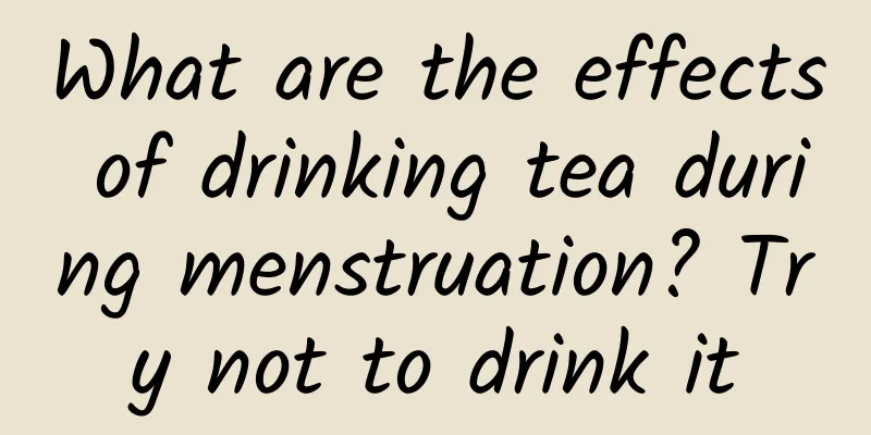 What are the effects of drinking tea during menstruation? Try not to drink it
