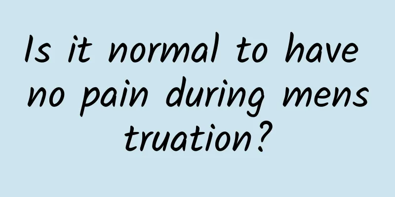 Is it normal to have no pain during menstruation?